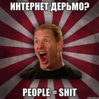 ИНТЕРНЕТ ДЕРЬМО? PEOPLE = SHIT