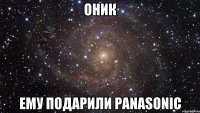 Оник Ему подарили Panasonic