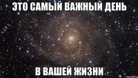 ЭТО САМЫЙ ВАЖНЫЙ ДЕНЬ В ВАШЕЙ ЖИЗНИ