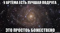 У Артема есть лучшая подруга Это простоь божествено