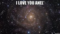 I love you Anel' 