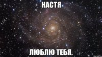 Настя Люблю тебя.