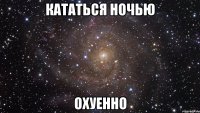 Кататься ночью ОХУЕННО