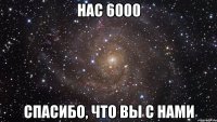 Нас 6000 Спасибо, что вы с нами