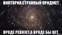 Виктория,странный придмет вроде ревнует,а вроде бы нет.