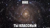 Ник Ты классный