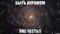 Быть Акрамом Уже честь!)