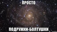 Просто Подружки-болтушки