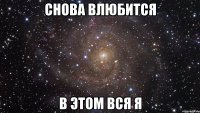 снова влюбится в этом вся я