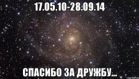 17.05.10-28.09.14 Спасибо за дружбу...