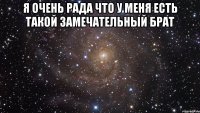 Я очень рада что у меня есть такой замечательный брат 