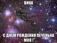 Вика С днём рождения печенька моя !