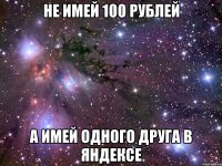 Не имей 100 рублей а имей одного друга в Яндексе