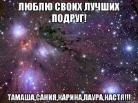 люблю своих лучших подруг! тамаша,сания,карина,лаура,настя!!!
