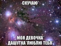 Скучаю* Моя девочка* Дашутка*Люблю тебя*