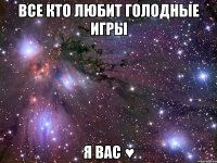 все кто любит ГОЛОДНЫЕ ИГРЫ Я ВАС ♥