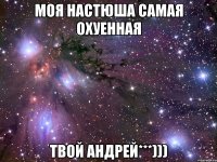 Моя Настюша самая охуенная Твой Андрей***)))