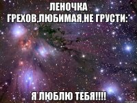 Леночка Грехов,любимая,не грусти:* Я люблю тебя!!!!