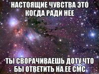 Настоящие чувства это когда ради нее Ты сворачиваешь доту,что бы ответить на ее смс