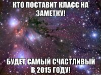 Кто поставит класс на заметку! Будет самый счастливый в 2015 году!