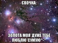 єВочка: золота моя*дуже тебе люблю*сумую^-^