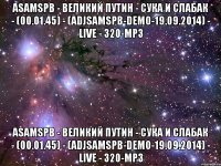 ASaMSPb - Великий Путин - Сука и Слабак - (00.01.45) - (ADjSaMSPb-Demo-19.09.2014) - live - 320-mp3 ASaMSPb - Великий Путин - Сука и Слабак - (00.01.45) - (ADjSaMSPb-Demo-19.09.2014) - live - 320-mp3