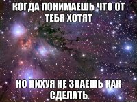 когда понимаешь что от тебя хотят но нихуя не знаешь как сделать