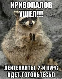 Кривопалов ушел!!! Лейтенанты, 2-й курс идет, готовьтесь!)