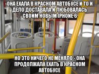 она ехала в красном автобусе и то и дело доставала и любовалась своим новым iphone 6 но это ничего не меняло - она продолжала ехать в красном автобусе