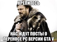 Крепитесь Нас ждут посты о переносе PC версии GTA V