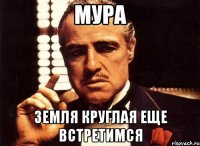 Мура Земля круглая еще встретимся