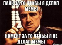Лайк за то чтобы я делал мемы Комент за то чтоьы я не делал мемы