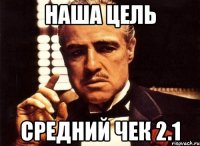 Наша цель Средний чек 2.1