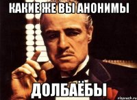 Какие же вы анонимы Долбаёбы