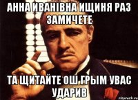Анна иванiвна ищиня раз замичете Та щитайте ош грым увас ударив