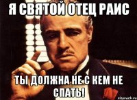 я святой отец раис ты должна не с кем не спать!