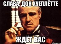 Слава, Дон хуеплётте ждёт вас