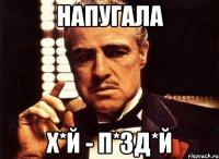Напугала Х*й - П*зд*й