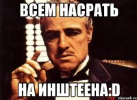 Всем насрать на инштеена:d