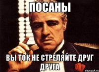 посаны вы ток не стреляйте друг друга