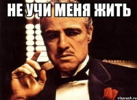 Не учи меня жить 