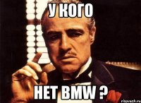 У КОГО нет BMW ?