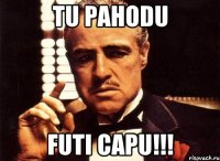 Tu pahodu Futi capu!!!