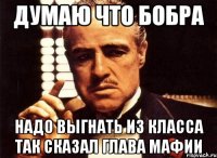 Думаю что Бобра Надо Выгнать из класса так сказал Глава мафии