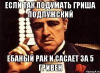 если так подумать гриша подлужский ебаный рак и сасает за 5 гривен