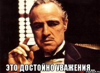 Это достойно уважения...
