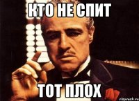 кто не спит тот плох