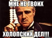 мне не твоих холопских дел!!!