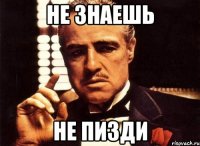Не знаешь Не пизди