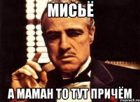 мисьё а маман то тут причём